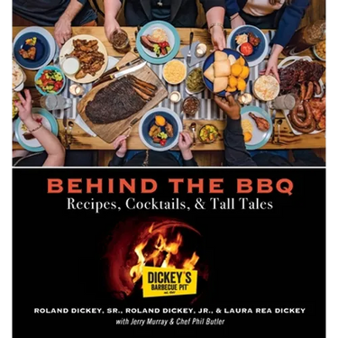 Behind the BBQ - Recipes, Cocktails & Tall Tales: A Cookbook from Dickey's Barbecue Pit Restaurants