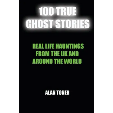 100 True Ghost Stories: Terrifying Hauntings From The UK And Around The World
