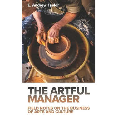 The Artful Manager: Field Notes on the Business of Arts and Culture