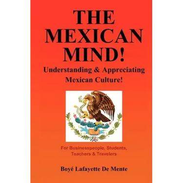 The Mexican Mind!: Understanding & Appreciating Mexican Culture!