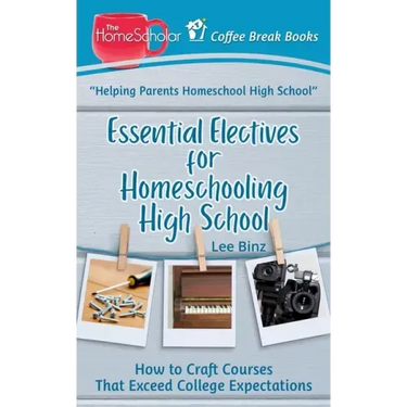 Essential Electives for Homeschooling High School: How to Craft Courses That Exceed College Expectations