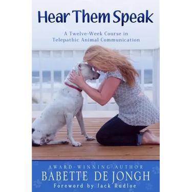 Hear Them Speak: A Twelve-Week Course in Telepathic Animal Communication