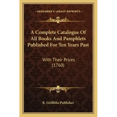 A Complete Catalogue Of All Books And Pamphlets Published For Ten Years Past: With Their Prices (1760)