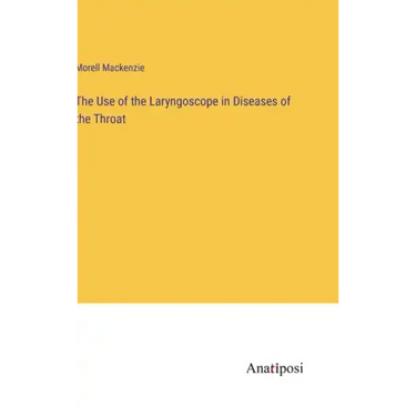 The Use of the Laryngoscope in Diseases of the Throat
