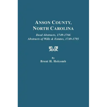 Anson County, North Carolina. Deed Abstracts, 1749-1766; Abstracts of Wills & Estates, 1749-1795