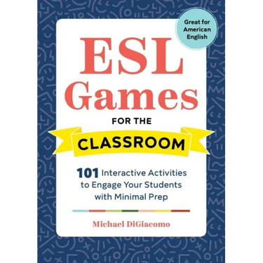 ESL Games for the Classroom: 101 Interactive Activities to Engage Your Students with Minimal Prep