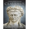 Claudius: The Life and Legacy of the Emperor Who Stabilized the Ancient Roman Empire after Caligula