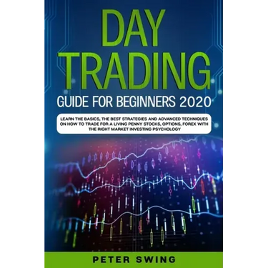 Day Trading Guide For Beginners 2020: Learn the Basics, The Best Strategies and Advanced Techniques on How To Trade For a Living Penny Stocks, Options