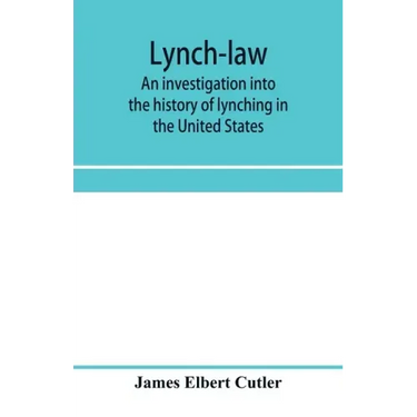 Lynch-law: an investigation into the history of lynching in the United States