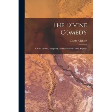 The Divine Comedy; Or the Inferno, Purgatory, and Paradise of Dante Alighieri
