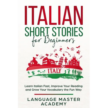 Italian Short Stories for Beginners: Learn Italian Fast, Improve Your Reading and Grow Your Vocabulary the Fun Way