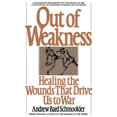 Out of Weakness: Healing the Wounds That Drive Us to War