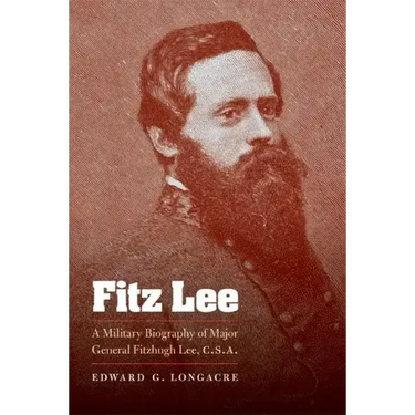 Fitz Lee: A Military Biography of Major General Fitzhugh Lee, C.S.A.