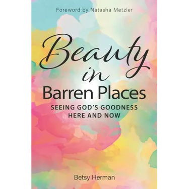 Beauty in Barren Places: Seeing God's Goodness Here and Now