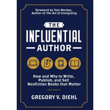 The Influential Author: How and Why to Write, Publish, and Sell Nonfiction Books that Matter