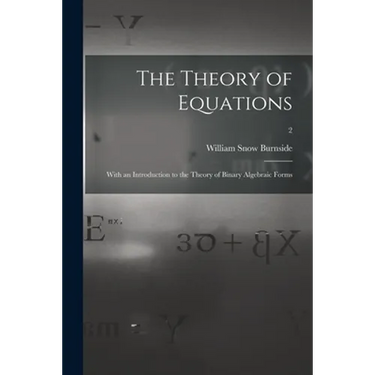 The Theory of Equations: With an Introduction to the Theory of Binary Algebraic Forms; 2