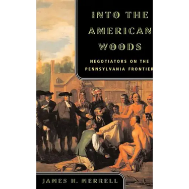 Into the American Woods: Negotiators on the Pennsylvania Frontier