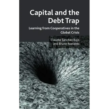 Capital and the Debt Trap: Learning from Cooperatives in the Global Crisis