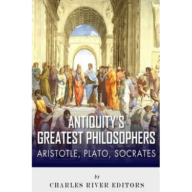 Antiquity's Greatest Philosophers: Socrates, Plato, and Aristotle