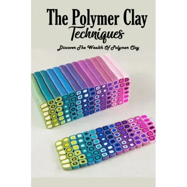 The Polymer Clay Techniques: Discover The Wealth Of Polymer Clay: Polymer Clay Kids Craft