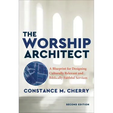 The Worship Architect: A Blueprint for Designing Culturally Relevant and Biblically Faithful Services