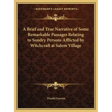 A Brief and True Narrative of Some Remarkable Passages Relating to Sundry Persons Afflicted by Witchcraft at Salem Village