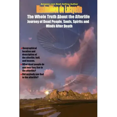 The Whole Truth About the Afterlife: Journey of Dead People, Souls, Spirits and Minds After Death