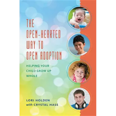 The Open-Hearted Way to Open Adoption: Helping Your Child Grow Up Whole