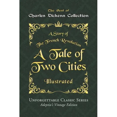 Charles Dickens Collection - A Tale of Two Cities - Illustrated: A Story of The French Revolution - Unforgettable Classic Series - Charles Dickens Col