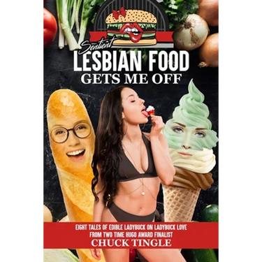 Sentient Lesbian Food Gets Me Off: Eight Tales Of Edible Ladybuck On Ladybuck Love