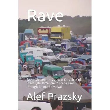 Rave: Czechtek 1994 - 2006: A Chronicle of Czech "Do-It-Yourself scene seen through its main festival