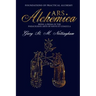 ARS ALCHEMICA - Foundations of Practical Alchemy: Being a Prima in the Paracelsian Arte of Solve et Coagula