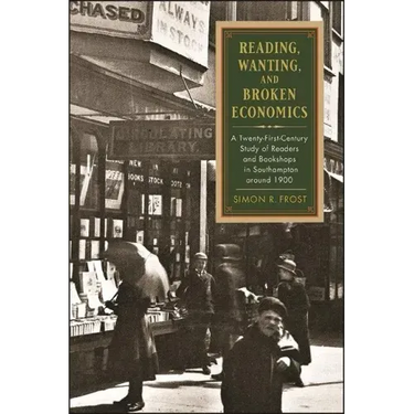 Reading, Wanting, and Broken Economics: A Twenty-First-Century Study of Readers and Bookshops in Southampton around 1900
