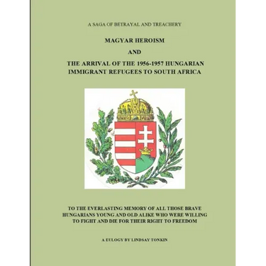 Magyar Heroism and the Arrival of the 1956-1957 Hungarian Immigrant Refugees to South Africa