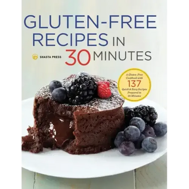 Gluten-Free Recipes in 30 Minutes: A Gluten-Free Cookbook with 137 Quick & Easy Recipes Prepared in 30 Minutes