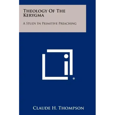 Theology Of The Kerygma: A Study In Primitive Preaching