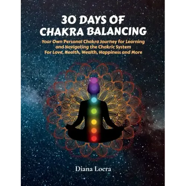 30 Days of Chakra Balancing: Your Own Personal Chakra Journey for Learning and Navigating the Chakric System for Love, Health, Wealth, Happiness an