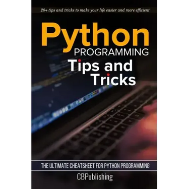 Python Programming: Tips and Tricks: The Ultimate Cheatsheet for Python Programming (20+ tips and tricks)