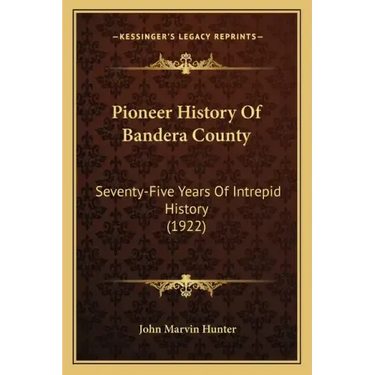 Pioneer History Of Bandera County: Seventy-Five Years Of Intrepid History (1922)