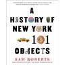 A History of New York in 101 Objects