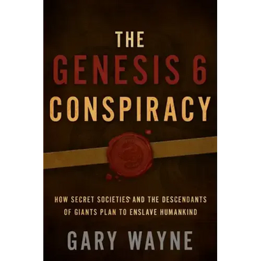 The Genesis 6 Conspiracy: How Secret Societies and the Descendants of Giants Plan to Enslave Humankind