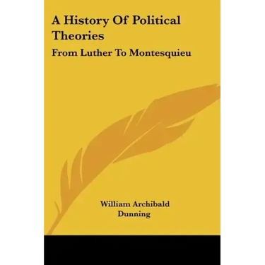 A History Of Political Theories: From Luther To Montesquieu