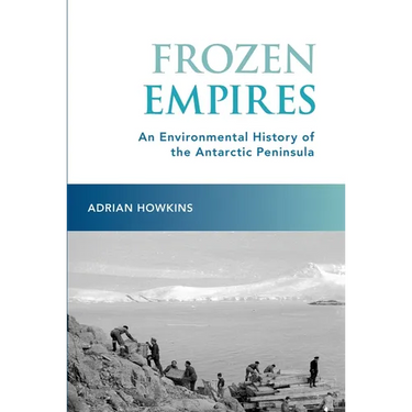 Frozen Empires: An Environmental History of the Antarctic Peninsula