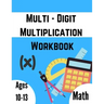 Multi - Digit multiplication workbook: Ages 10-13: Multiplying Large Numbers, easy to hard, Multiply Big Long Problems - 2 and 3 digit Workbook: Impro