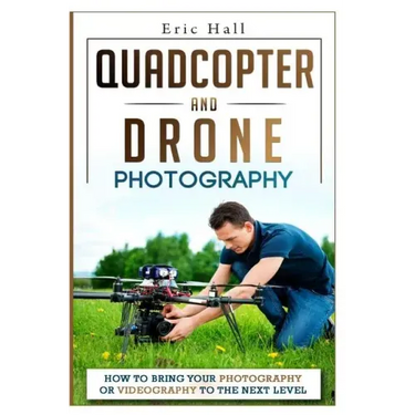 Quadcopter and Drone Photography: How to Bring Your Photography or Videography to the Next Level