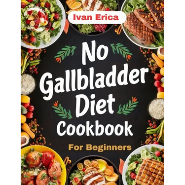 No Gallbladder Diet Cookbook for beginners: Quick and Easy Recipes for Digestion after the removal of Gallbladder