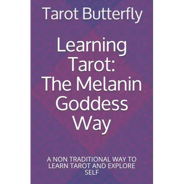 Learning Tarot: The Melanin Goddess Way: A NON TRADITIONAL WAY TO LEARN TAROT AND EXPLORE SELF