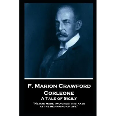 F. Marion Crawford - Corleone. A Tale of Sicily: 'He had made two great mistakes at the beginning of life''