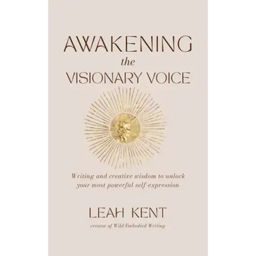 Awakening the Visionary Voice: Writing and creative wisdom to unlock your most powerful self-expression