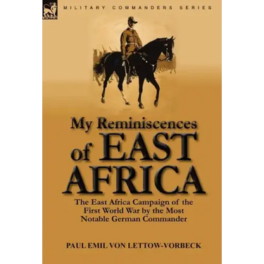 My Reminiscences of East Africa: The East Africa Campaign of the First World War by the Most Notable German Commander
